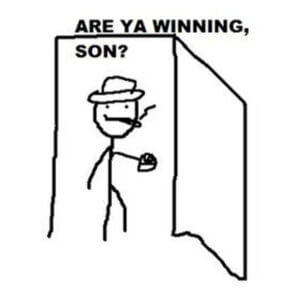 Are ya winning son